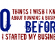10 Things I Wish I Knew About Running a Business Before I Started MY Business